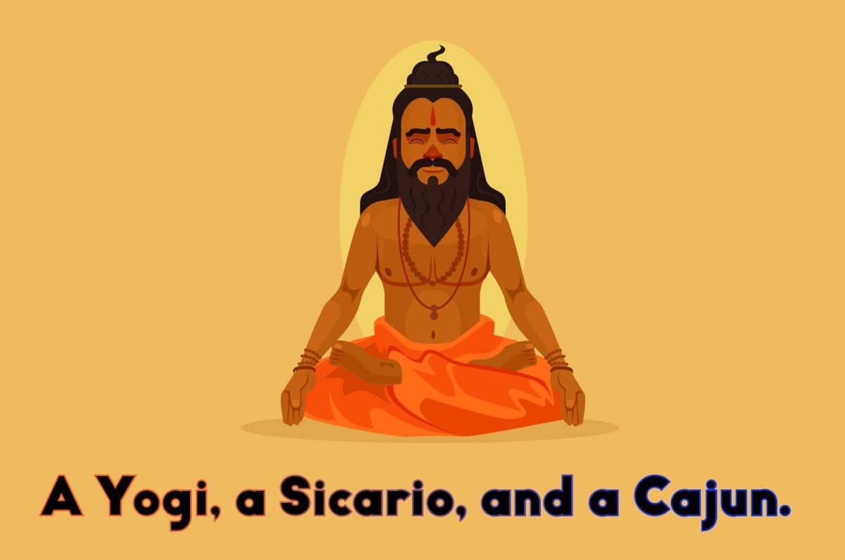 A yogi, a sicario, and a cajun. 1