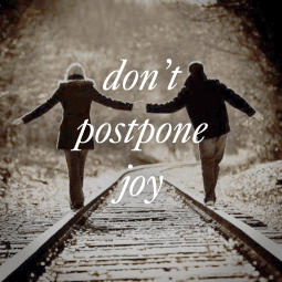 Do not postpone joy 5