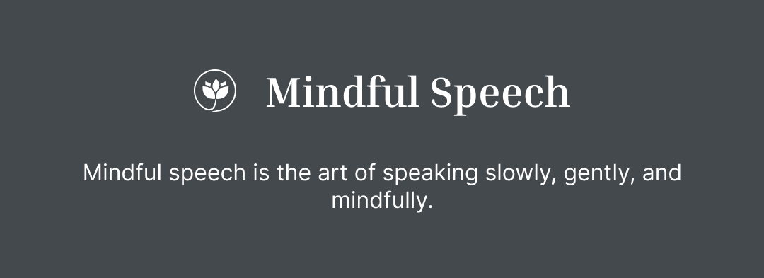 Practicing speech is an art and can be learned with mindful speech. Meditation is a great way to enhance speech